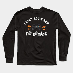 Gamer - I can't adult now I'm gaming Long Sleeve T-Shirt